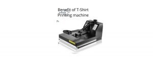 Benefit of T-Shirt Printing machine