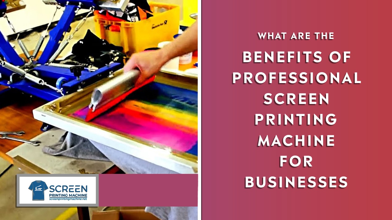 What Are The Benefits of Professional Screen Printing Machine for Business | Screenprintingmachine.net