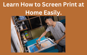 Learn How to Screen Print at Home Easily.