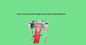 How to Create Custom Designs with a Vinyl Cutting Machine.