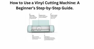 How to Use a Vinyl Cutting Machine: A Beginner’s Step-by-Step Guide.