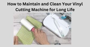 How to Maintain and Clean Your Vinyl Cutting Machine for Long Life