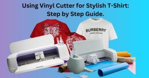 Using Vinyl Cutter for Stylish T-Shirt : Step by Step guide.