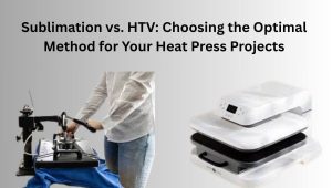 Sublimation vs. HTV: Choosing the Optimal Method for Your Heat Press Projects