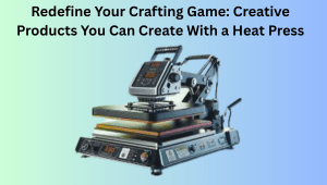 Redefine Your Crafting Game: Creative Products You Can Create With a Heat Press
